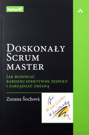 Doskonały Scrum master. Jak budować bardziej efektywne zespoły i zarządzać zmianą - Zuzana Sochova [KSIĄŻKA]