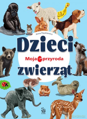 Dzieci zwierząt. Moja przyroda - Anna Paszkiewicz [KSIĄŻKA]