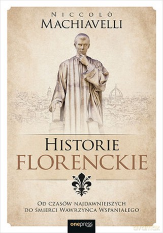 Historie florenckie. Od czasów najdawniejszych do śmierci Wawrzyńca Wspaniałego - Niccolo Machiavelli [KSIĄŻKA]