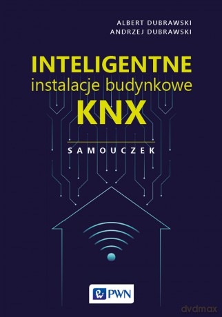 Inteligentne instalacje budynkowe KNX. Samouczek - Albert Dubrawski, Andrzej Dubrawski [KSIĄŻKA]