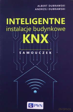 Inteligentne instalacje budynkowe KNX. Samouczek - Albert Dubrawski, Andrzej Dubrawski [KSIĄŻKA]