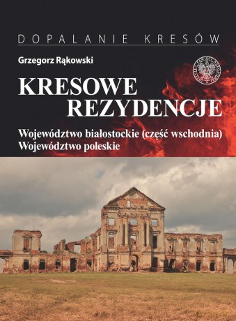 Kresowe rezydencje (Tom 3) Województwo białostockie (część wschodnia) i woj. poleskie - Grzegorz Rąkowski [KSIĄŻKA]