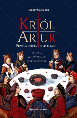 Król Artur. Prawda ukryta w legendzie - Rodney Castleden [KSIĄŻKA]