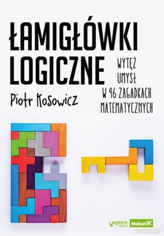 Łamigłówki logiczne. Wytęż umysł w 96 zagadkach matematycznych - Piotr Kosowicz [KSIĄŻKA]