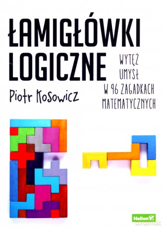 Łamigłówki logiczne. Wytęż umysł w 96 zagadkach matematycznych - Piotr Kosowicz [KSIĄŻKA]