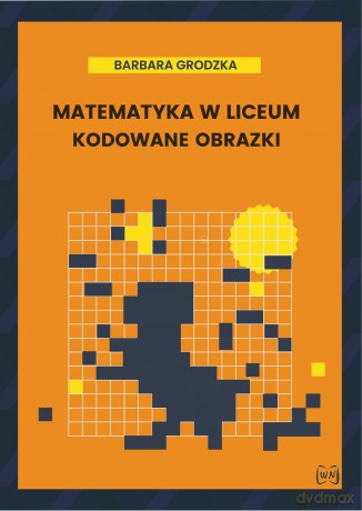 Matematyka w liceum Kodowane obrazki - Barbara Grodzka [KSIĄŻKA]