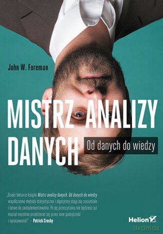 Mistrz analizy danych. Od danych do wiedzy - John W. Foreman [KSIĄŻKA]