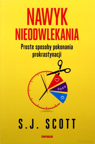 Nawyk nieodwlekania. Proste sposoby pokonania prokrastynacji - S. J. Scott [KSIĄŻKA]