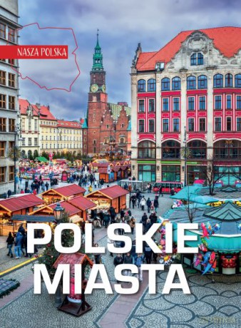 Polskie miasta. Nasza Polska [KSIĄŻKA]