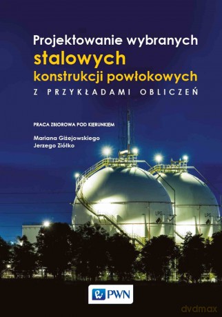 Projektowanie wybranych stalowych konstrukcji powłokowych z przykładami obliczeń [KSIĄŻKA]
