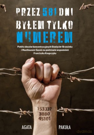 Przez 581 dni byłem tylko numerem - Agata Pakuła [KSIĄŻKA]