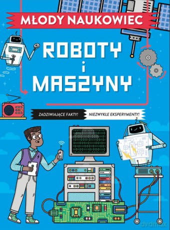 Roboty i maszyny. Młody naukowiec [KSIĄŻKA]