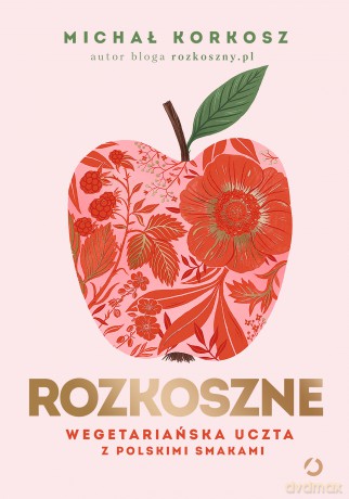 Rozkoszne. Wegetariańska uczta z polskimi smakami - Michał Korkosz [KSIĄŻKA]