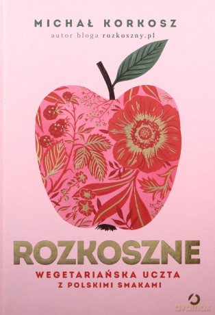 Rozkoszne. Wegetariańska uczta z polskimi smakami - Michał Korkosz [KSIĄŻKA]