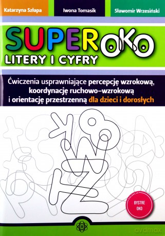 Superoko Litery i cyfry Ćwiczenia usprawniające percepcję wzrokową, koordynację ruchowo-wzrokową i orientacje przestrzenną dla dzieci i dorosłych - Katarzyna Szłapa, Iwona Tomasik, Sławomir Wrzesiński [KSIĄŻKA]