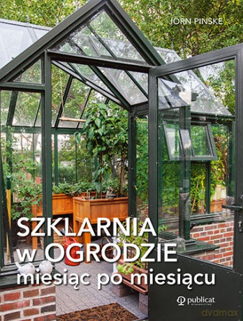 Szklarnia w ogrodzie miesiąc po miesiącu - Jörn Pinske [KSIĄŻKA]