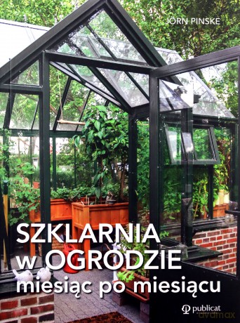 Szklarnia w ogrodzie miesiąc po miesiącu - Jörn Pinske [KSIĄŻKA]