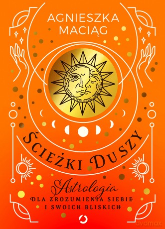 Ścieżki duszy. Astrologia dla zrozumienia siebie i swoich bliskich - Agnieszka Maciąg [KSIĄŻKA]