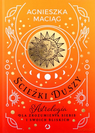 Ścieżki duszy. Astrologia dla zrozumienia siebie i swoich bliskich - Agnieszka Maciąg [KSIĄŻKA]