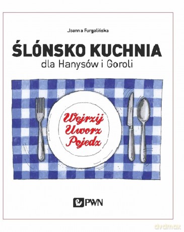 Ślónsko kuchnia dla Hanysów i Goroli. Wejrzyj. Uworz. Pojedz - Joanna Furgalińska [KSIĄŻKA]