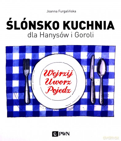Ślónsko kuchnia dla Hanysów i Goroli. Wejrzyj. Uworz. Pojedz - Joanna Furgalińska [KSIĄŻKA]