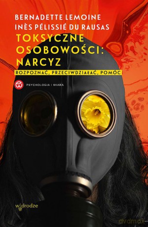 Toksyczne osobowości: narcyz. Rozpoznać, przeciwdziałać, pomóc - Pélissié du Rausas Ines, Bernadette Lemoine [KSIĄŻKA]