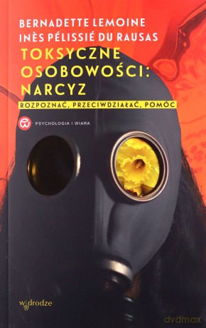 Toksyczne osobowości: narcyz. Rozpoznać, przeciwdziałać, pomóc - Pélissié du Rausas Ines, Bernadette Lemoine [KSIĄŻKA]