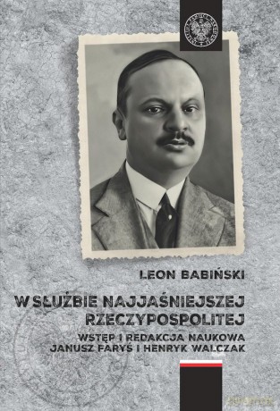W służbie Najjaśniejszej Rzeczypospolitej. Wspomnienia (Tom 2) - Leon Babiński, wstęp i red. Janusz Faryś, Henryk Walczak [KSIĄŻKA]