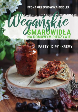 Wegańskie smarowidła na domowym pieczywie - Iwona Orzechowska-Zeidler [KSIĄŻKA]