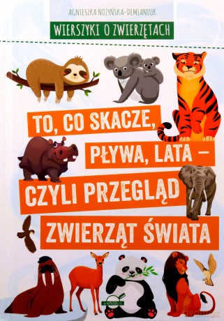 Wierszyki o zwierzętach. To, co skacze, pływa, lata - czyli przegląd zwierząt świata - Agnieszka Nożyńska-Demianiuk [KSIĄŻKA]