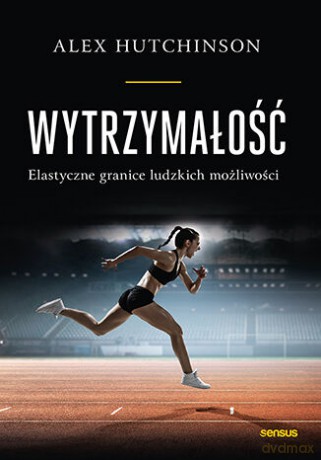 Wytrzymałość. Elastyczne granice ludzkich możliwości - Alex Hutchinson [KSIĄŻKA]
