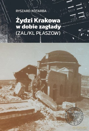 Żydzi Krakowa w dobie zagłady (ZAL/KL Płaszow) - Ryszard Kotarba [KSIĄŻKA]
