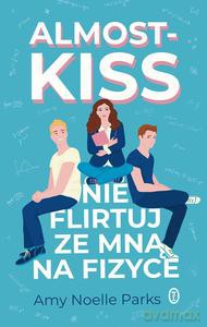 Almost Kiss. Nie flirtuj ze mną na fizyce - Amy Noelle Parks [KSIĄŻKA]