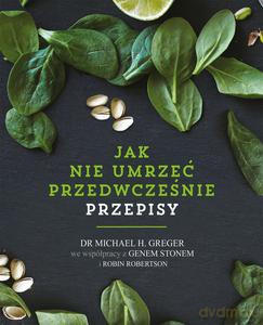 Jak nie umrzeć przedwcześnie. Przepisy - Michael Greger, Gene Stone [KSIĄŻKA]