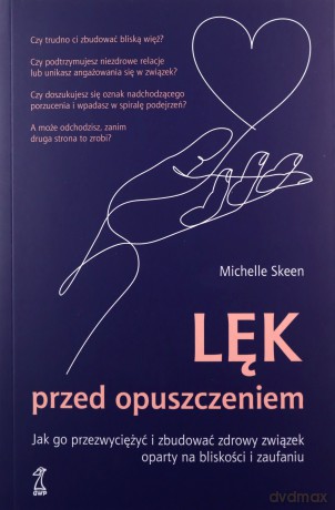 Lęk przed opuszczeniem. Jak go przezwyciężyć i zbudować zdrowy związek oparty na bliskości i zaufaniu - Michelle Skeen [KSIĄŻKA]
