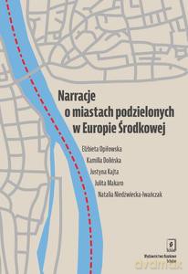 Narracje o miastach podzielonych w Europie Środkowej - Elżbieta Opiłowska, Kamilla Dolińska [KSIĄŻKA]