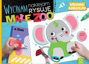 Wycinam, naklejam, rysuję. Małe zoo. Wycinanki edukacyjne - Agnieszka Bator [KSIĄŻKA]