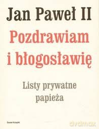 Pozdrawiam I Błogosławię Listy Prywatne Papieża - Jan Paweł Ii [KSIĄŻKA]