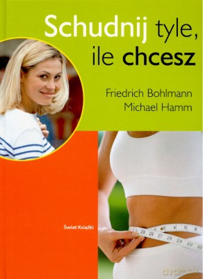 Schudnij Tyle, Ile Chcesz - Friedrich Bohlmann, Michael Hamm [KSIĄŻKA]