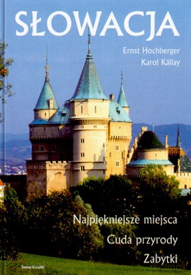 Słowacja Najpiękniejsze Miejsca Cuda Przyrody Zabytki - Ernst Hochberger, Karol Kallay [KSIĄŻKA]
