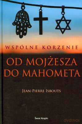 Wspólne Korzenie Od Mojżesza Do Mahometa (tw) - Jean-Pierre Isbouts [KSIĄŻKA]