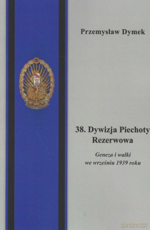 38 Dywizja Piechoty Rezerwowa - Przemysław Dymek [KSIĄŻKA]