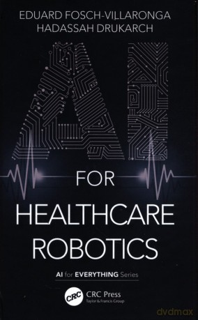 AI for Healthcare Robotics - Eduard Fosch-Villaronga, Hadassah Drukarch [KSIĄŻKA]