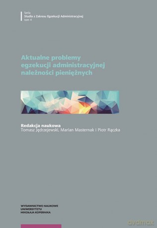 Aktualne problemy egzekucji administracyjnej należności pieniężnych [KSIĄŻKA]