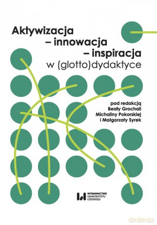 Aktywizacja - innowacja - inspiracja w (glotto)dydaktyce [KSIĄŻKA]
