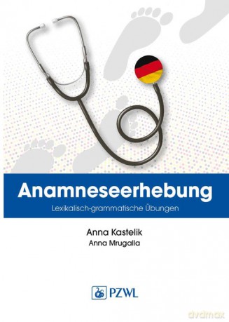 Anamnese. Wortschatz- und Grammatikübungen. Wywiad lekarski. Trening leksykalno-gramatyczny - Anna Kastelik, Anna Mrugalla [KSIĄŻKA]