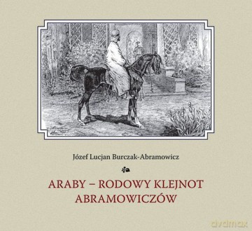 Araby - rodowy klejnot Abramowiczów - Józef Lucjan Burczak-Abramowicz [KSIĄŻKA]
