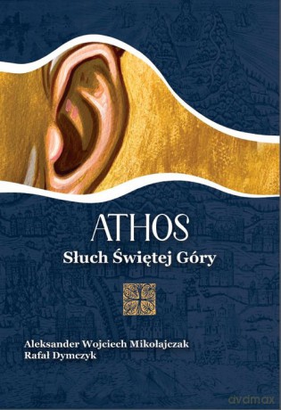 Athos. Słuch Świętej Góry - Aleksander Mikołajczak Wojciech, Rafał Dymczyk [KSIĄŻKA]
