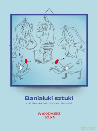 Banialuki sztuki, czyli literatura faktu - Włodzimierz Sojka [KSIĄŻKA]