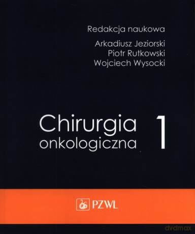 Chirurgia onkologiczna (Tom 1) - Arkadiusz Jeziorski, Piotr Rutkowski [KSIĄŻKA]